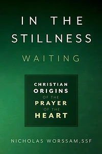 In the Stillness, Waiting: Christian Origins of the Prayer of the Heart