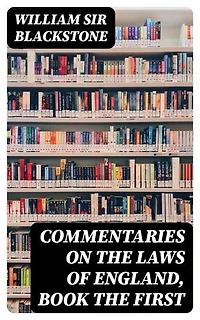 Commentaries on the Laws of England, Book the First: Enriched edition.