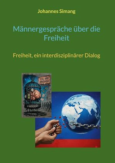 Männergespräche über die Freiheit: Freiheit, ein interdisziplinärer Dialog