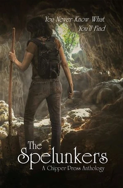 The Spelunkers: A Chipper Press Anthology