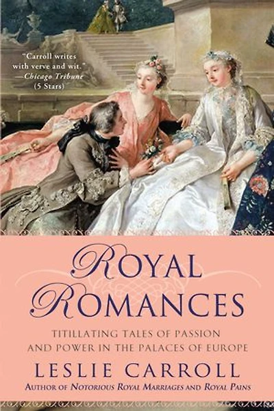 Royal Romances: Titillating Tales of Passion and Power the Palaces Europe