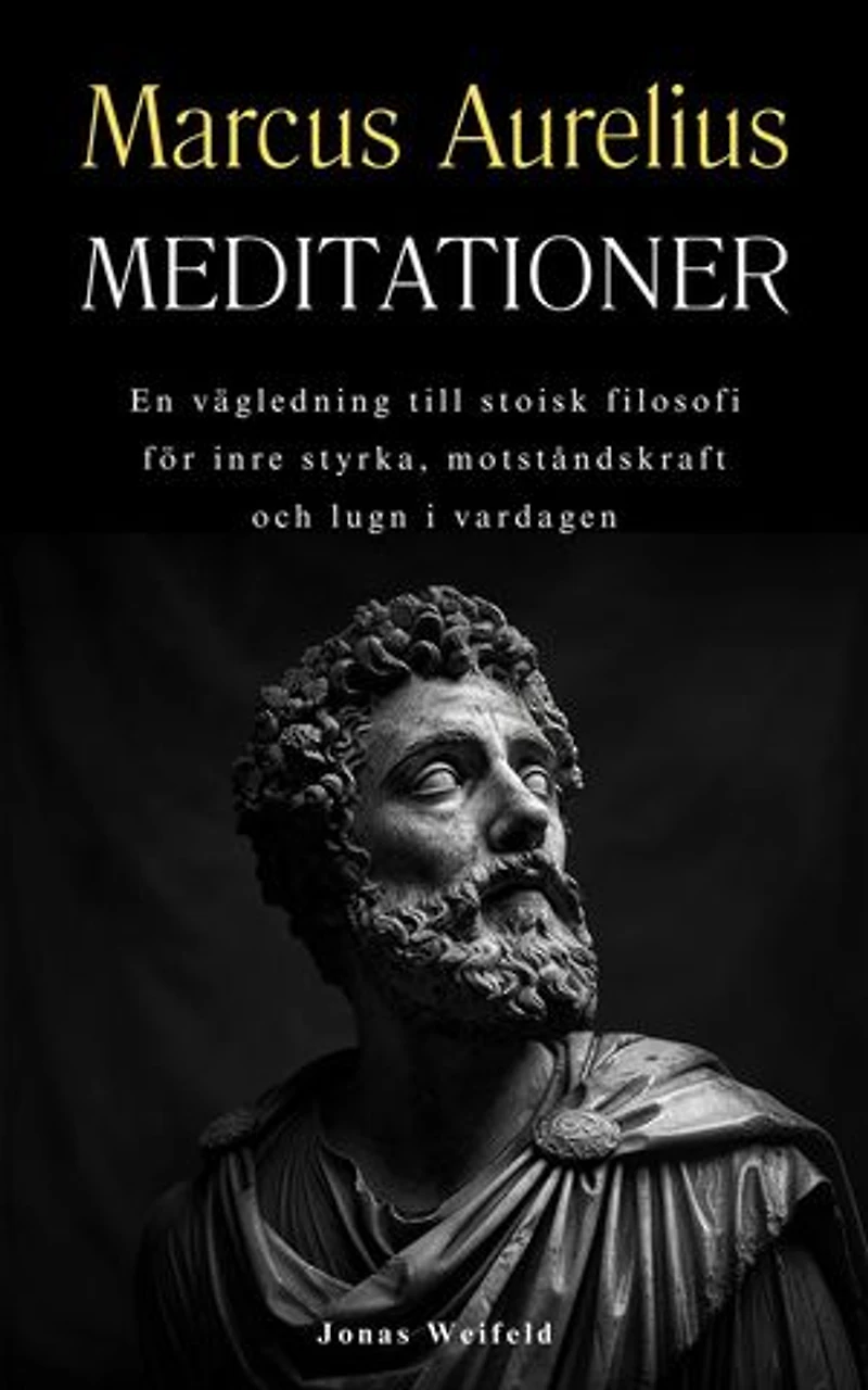 Marcus Aurelius Meditationer: En vägledning till stoisk filosofi för inre styrka, motståndskraft och lugn i vardagen