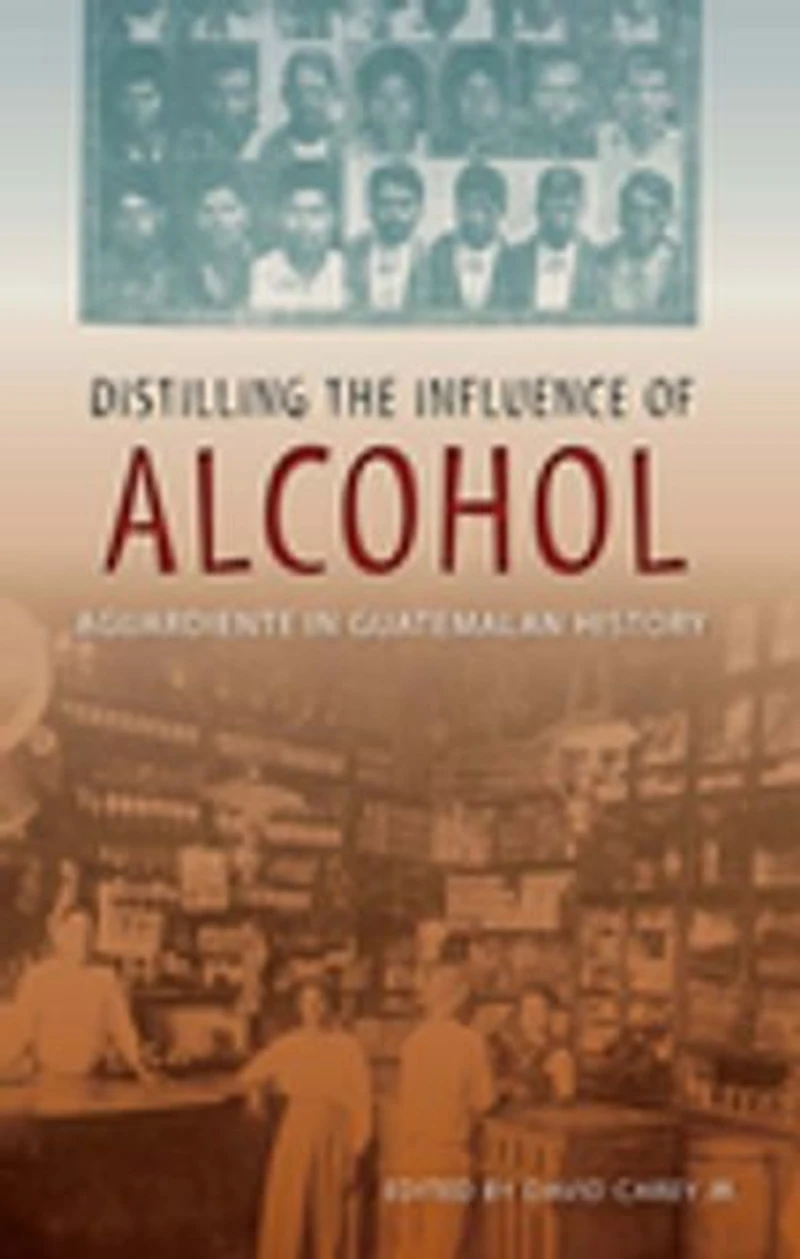 Distilling the Influence of Alcohol: Aguardiente Guatemalan History