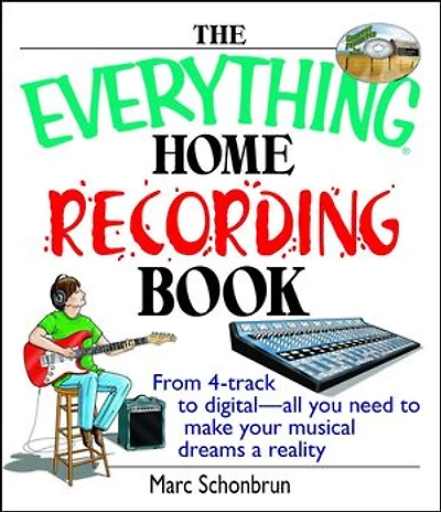 The Everything Home Recording Book: From 4-track to digital--all you need make your musical dreams a reality