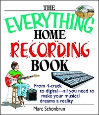 The Everything Home Recording Book: From 4-track to digital--all you need make your musical dreams a reality