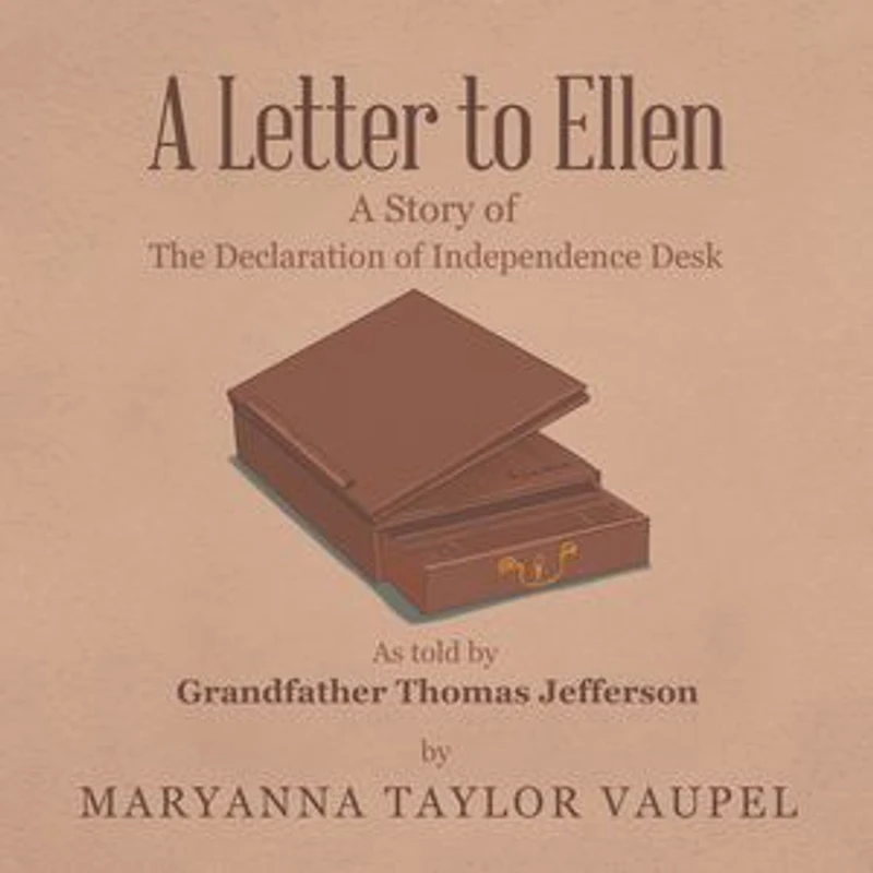 A Letter to Ellen: Story of the Declaration Independence Desk as Told by Grandfather Thomas Jefferson