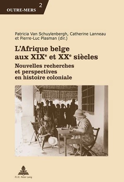 L’Afrique belge aux XIXe et XXe siècles: Nouvelles recherches perspectives en histoire coloniale