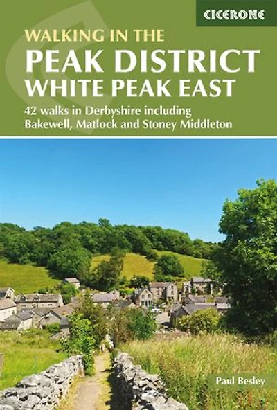 Walking in the Peak District - White Peak East: 42 walks in Derbyshire including Bakewell, Matlock and Stoney Middleton
