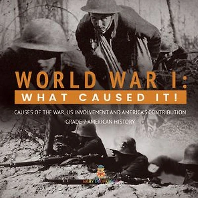 World War I : What Caused It! | Causes of the War, US Involvement and America's Contribution | Grade 7 American History