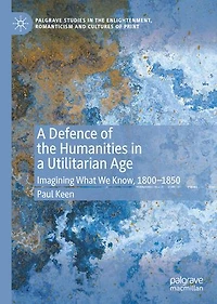 a Defence of the Humanities Utilitarian Age: Imagining What We Know, 1800-1850