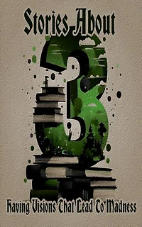 3 Stories About - Having Visions That Lead to Madness