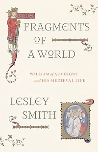 Fragments of a World: William Auvergne and His Medieval Life