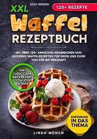 XXL Waffel Rezeptbuch: Mit über 120+ abwechslungsreichen und leckeren Waffelrezepten für Groß und Klein von süß bis herzhaft