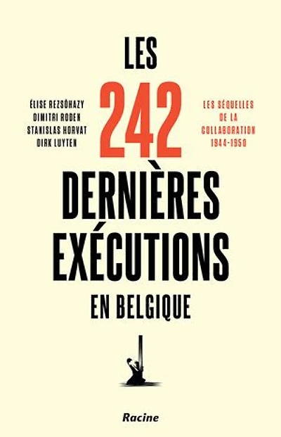 Les 242 dernières exécutions en Belgique: Les séquelles de la collaboration 1944-1950
