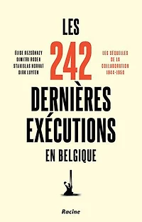 Les 242 dernières exécutions en Belgique: Les séquelles de la collaboration 1944-1950