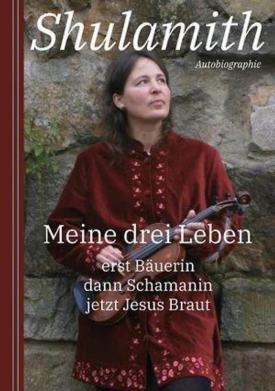 Meine drei Leben: erst Bäuerin dann Schamanin jetzt Jesus Braut