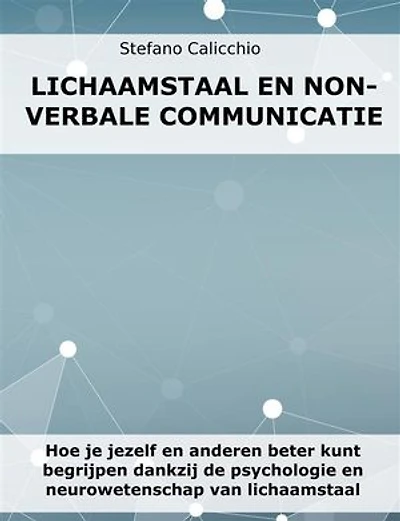Lichaamstaal en non-verbale communicatie: Hoe je jezelf en anderen beter kunt begrijpen dankzij de psychologie en neurowetenschap van lichaamstaal