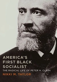 America's First Black Socialist: The Radical Life Of Peter H. Clark