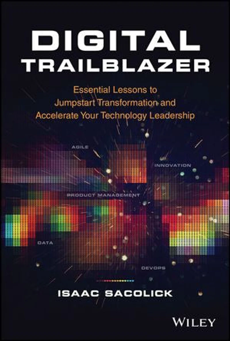 Digital Trailblazer: Essential Lessons To Jumpstart Transformation And Accelerate Your Technology Leadership