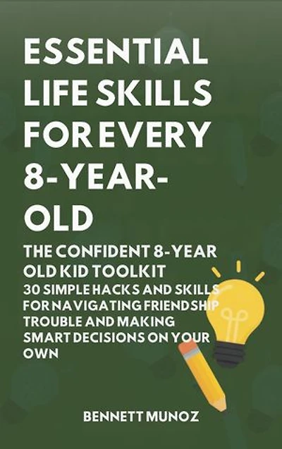Essential Life Skills for Every 8-Year Old: The Confident 8-Year Old Kid Toolkit: 30 Simple Hacks and Skills for Navigating Friendship Trouble and Making Smart Decisions on Your Own