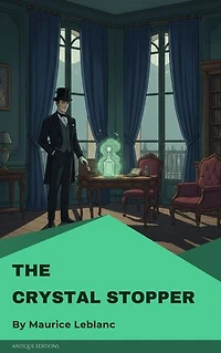 The Crystal Stopper: A Classic Arsène Lupin Mystery Novel by Maurice Leblanc