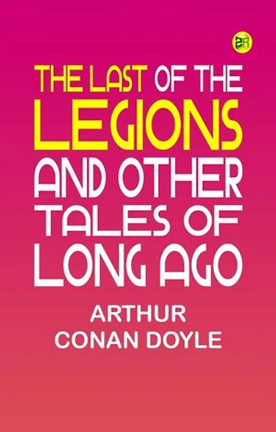 The Last of the Legions and Other Tales of Long Ago