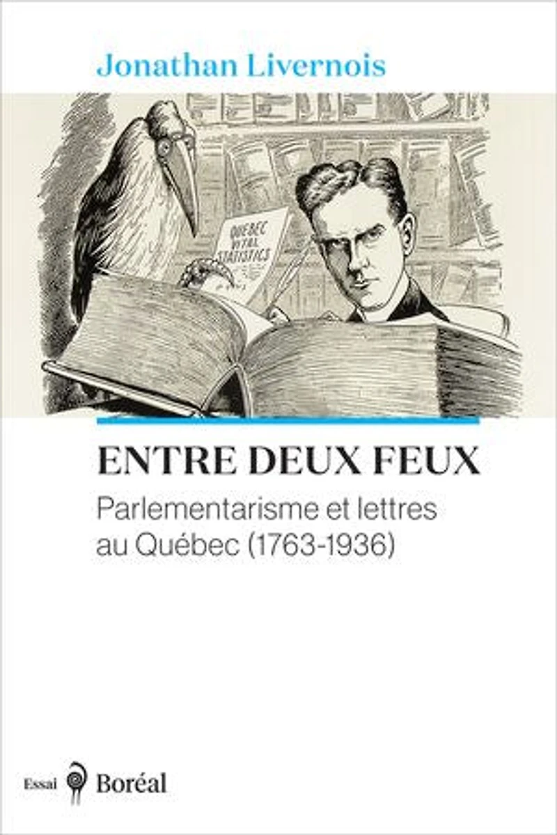 Entre deux feux: Parlementarisme et lettres au Québec (1763-1936)