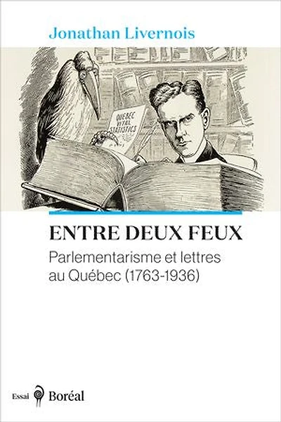 Entre deux feux: Parlementarisme et lettres au Québec (1763-1936)