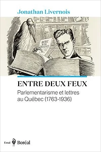 Entre deux feux: Parlementarisme et lettres au Québec (1763-1936)