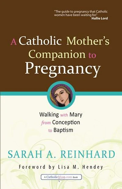 A Catholic Mother's Companion to Pregnancy: Walking with Mary from Conception Baptism