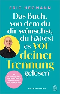 Das Buch, von dem du dir wünschst, du hättest es vor deiner Trennung gelesen: Die Beziehungstools von Deutschlands bekanntestem Paartherapeuten