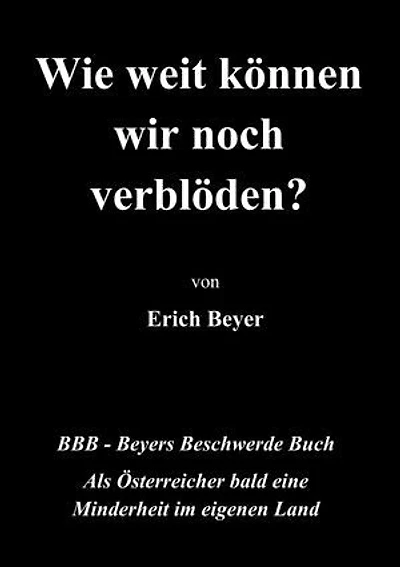 Wie weit können wir noch verblöden?: BBB - Beyer's Beschwerde Buch