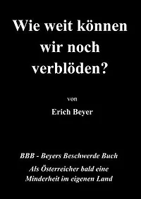 Wie weit können wir noch verblöden?: BBB - Beyer's Beschwerde Buch