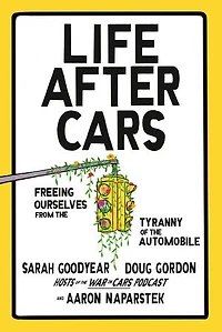 Life After Cars: Freeing Ourselves from the Tyranny of Automobile