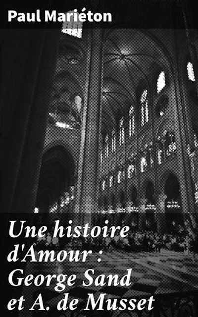 Une histoire d'Amour : George Sand et A. de Musset: Documents inédits, Lettres de Musset