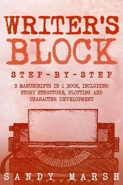 Writer's Block: Step-by-Step | 3 Manuscripts in 1 Book | Essential Writers Block, Writing Prompts and Writer's Resistance Tricks Any Writer Can Learn