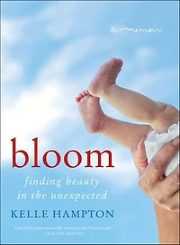 Bloom: Finding Beauty The Unexpected--A Memoir