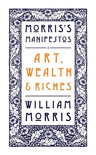 Art, Wealth and Riches: Morris's Manifestos 1