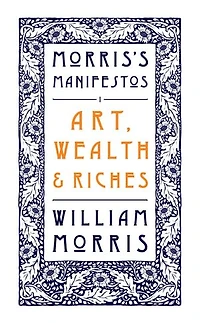 Art, Wealth and Riches: Morris's Manifestos 1