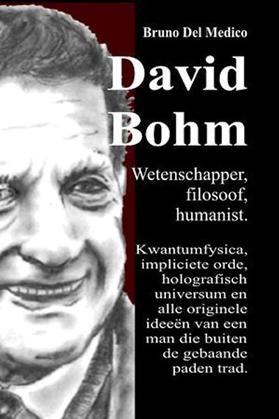 David Bohm. Wetenschapper, filosoof, humanist: Kwantumfysica, impliciete orde, holografisch universum en alle originele ideeën van een man die buiten de gebaande paden trad.