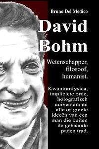 David Bohm. Wetenschapper, filosoof, humanist: Kwantumfysica, impliciete orde, holografisch universum en alle originele ideeën van een man die buiten de gebaande paden trad.