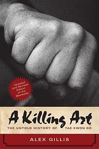 A Killing Art: The Untold History Of Tae Kwon Do, Updated And Revised
