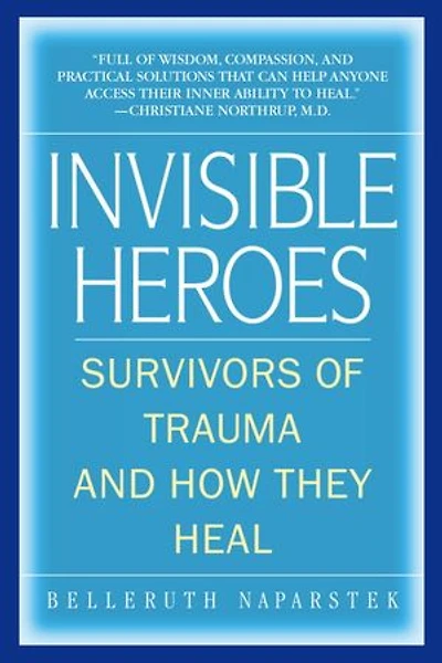 Invisible Heroes: Survivors of Trauma and How They Heal