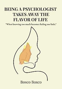Being a Psychologist Takes Away the Flavor of Life "When knowing too much becomes feeling too little."