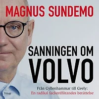 Sanningen om Volvo : från Gyllenhammar till Geely - en radikal fackordförandes berättelse