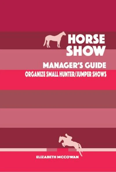 Horse Show Manager's Guide: Organize Small Hunter/Jumper Shows