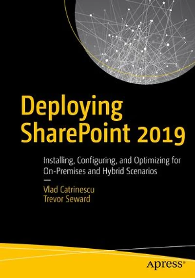 Deploying SharePoint 2019: Installing, Configuring, and Optimizing for On-Premises Hybrid Scenarios