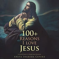100+ Reasons I Love Jesus: A Great Book To Read And Reread.