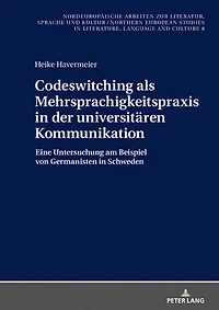 Codeswitching als Mehrsprachigkeitspraxis in der universitaeren Kommunikation: Eine Untersuchung am Beispiel von Germanisten in Schweden