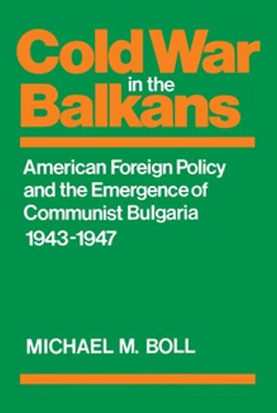 Cold War The Balkans: American Foreign Policy And Emergence Of Communist Bulgaria 1943?1947
